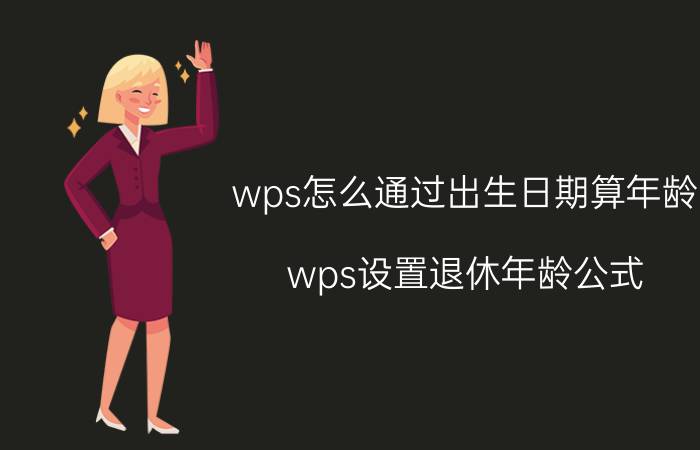 wps怎么通过出生日期算年龄 wps设置退休年龄公式？